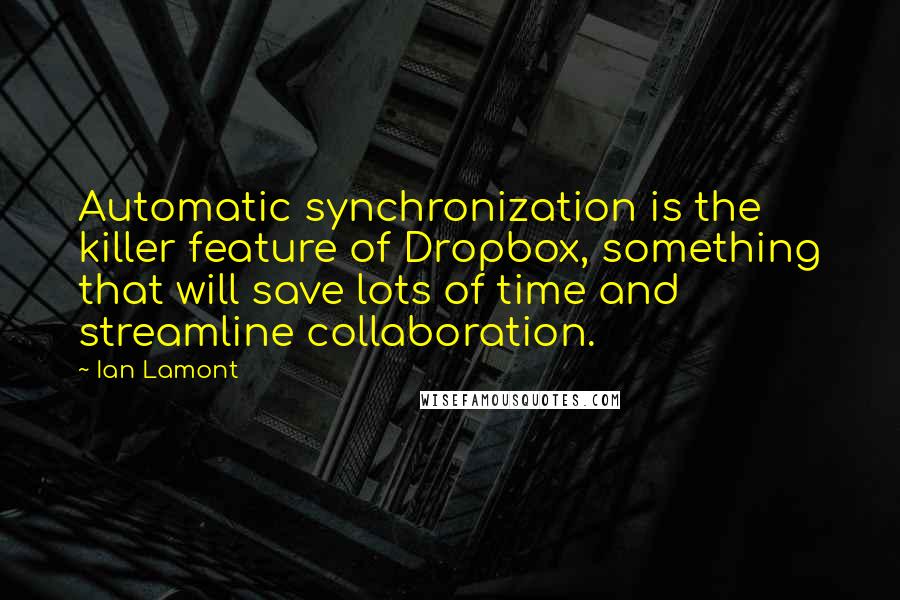 Ian Lamont Quotes: Automatic synchronization is the killer feature of Dropbox, something that will save lots of time and streamline collaboration.