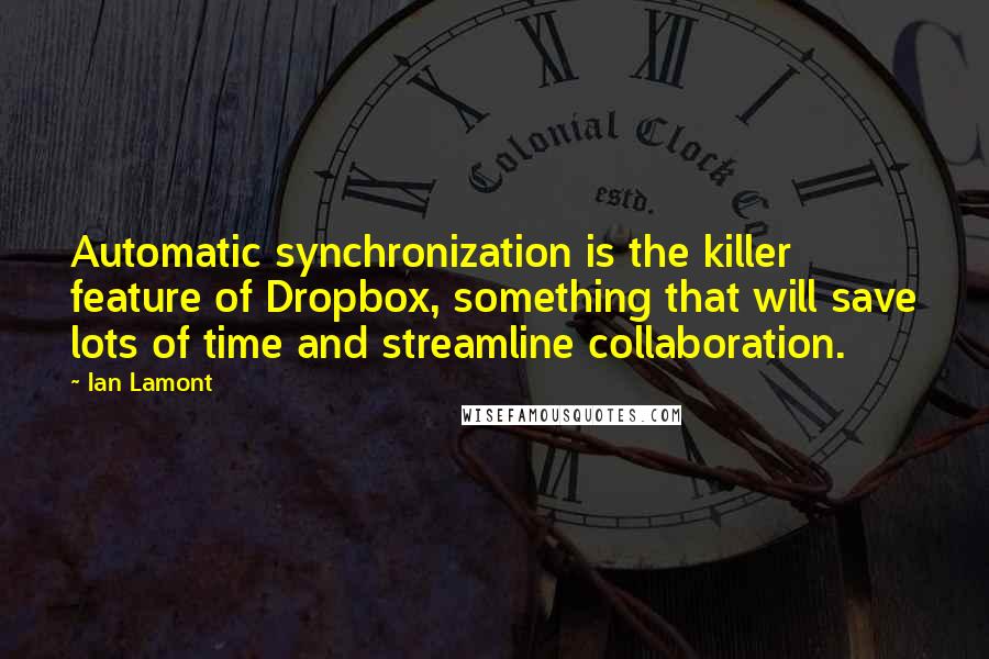 Ian Lamont Quotes: Automatic synchronization is the killer feature of Dropbox, something that will save lots of time and streamline collaboration.