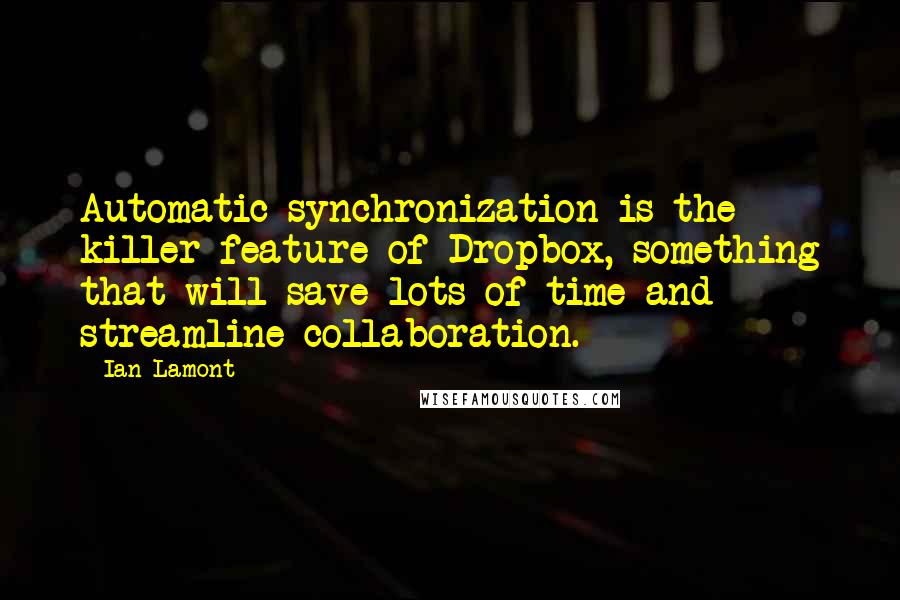 Ian Lamont Quotes: Automatic synchronization is the killer feature of Dropbox, something that will save lots of time and streamline collaboration.