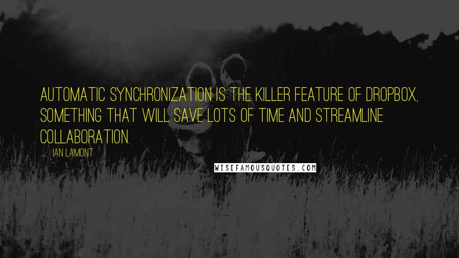 Ian Lamont Quotes: Automatic synchronization is the killer feature of Dropbox, something that will save lots of time and streamline collaboration.