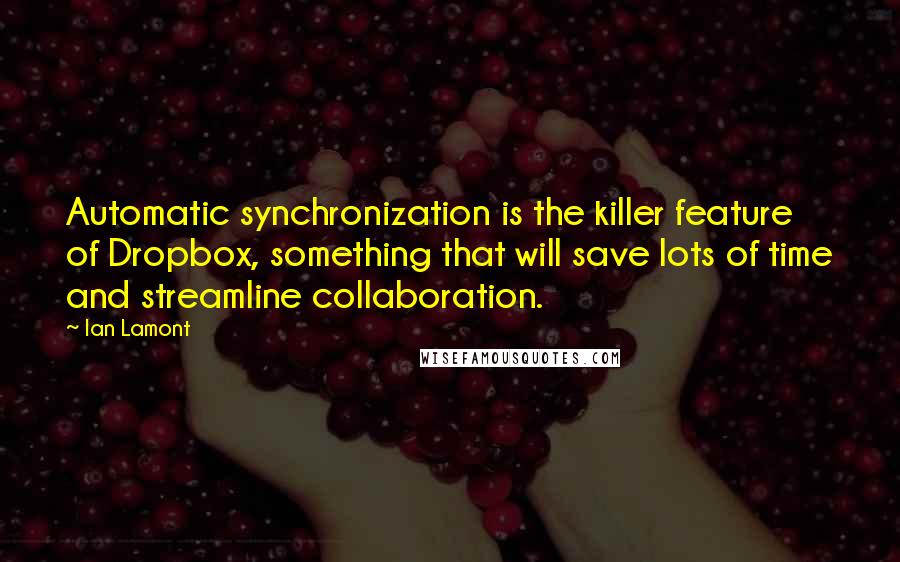 Ian Lamont Quotes: Automatic synchronization is the killer feature of Dropbox, something that will save lots of time and streamline collaboration.