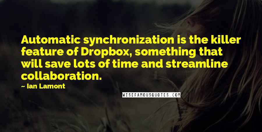 Ian Lamont Quotes: Automatic synchronization is the killer feature of Dropbox, something that will save lots of time and streamline collaboration.