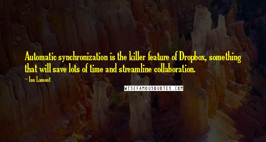 Ian Lamont Quotes: Automatic synchronization is the killer feature of Dropbox, something that will save lots of time and streamline collaboration.