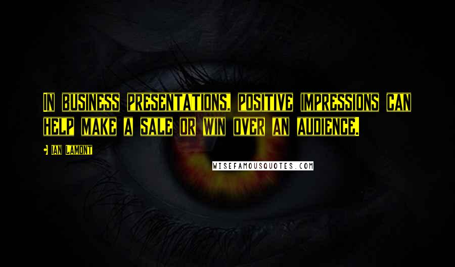 Ian Lamont Quotes: In business presentations, positive impressions can help make a sale or win over an audience.