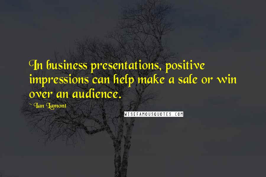 Ian Lamont Quotes: In business presentations, positive impressions can help make a sale or win over an audience.