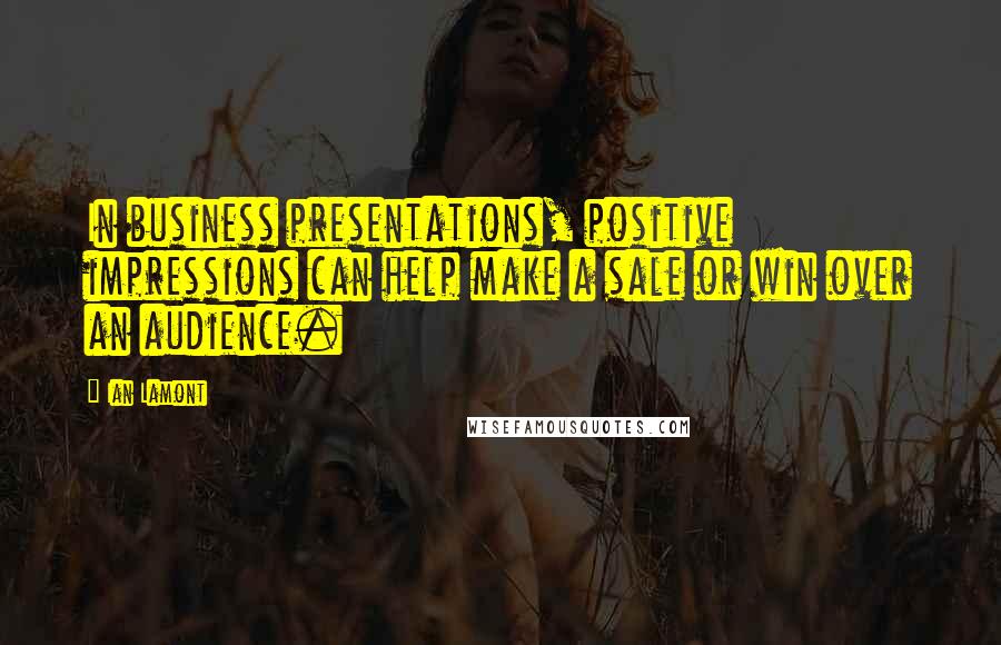 Ian Lamont Quotes: In business presentations, positive impressions can help make a sale or win over an audience.