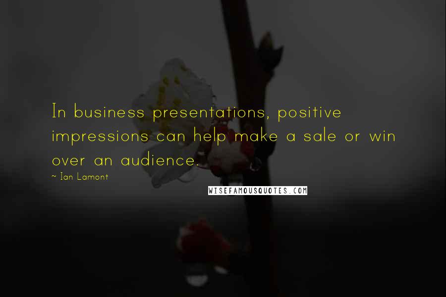 Ian Lamont Quotes: In business presentations, positive impressions can help make a sale or win over an audience.