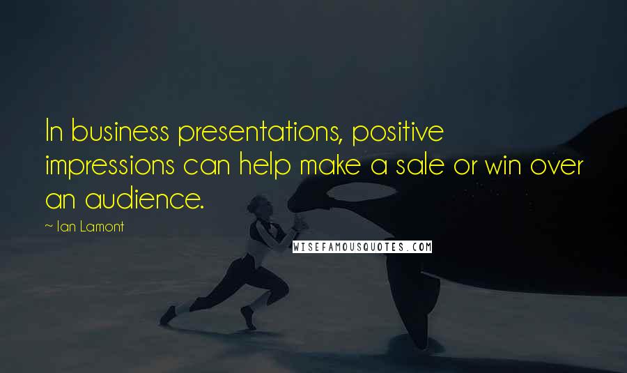 Ian Lamont Quotes: In business presentations, positive impressions can help make a sale or win over an audience.