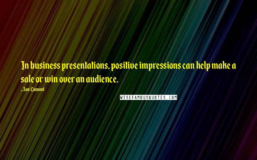 Ian Lamont Quotes: In business presentations, positive impressions can help make a sale or win over an audience.