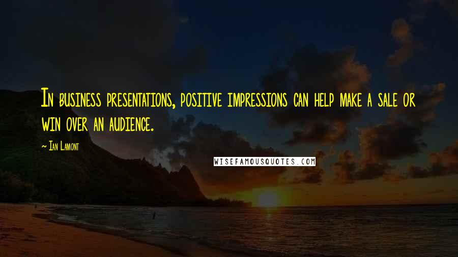 Ian Lamont Quotes: In business presentations, positive impressions can help make a sale or win over an audience.