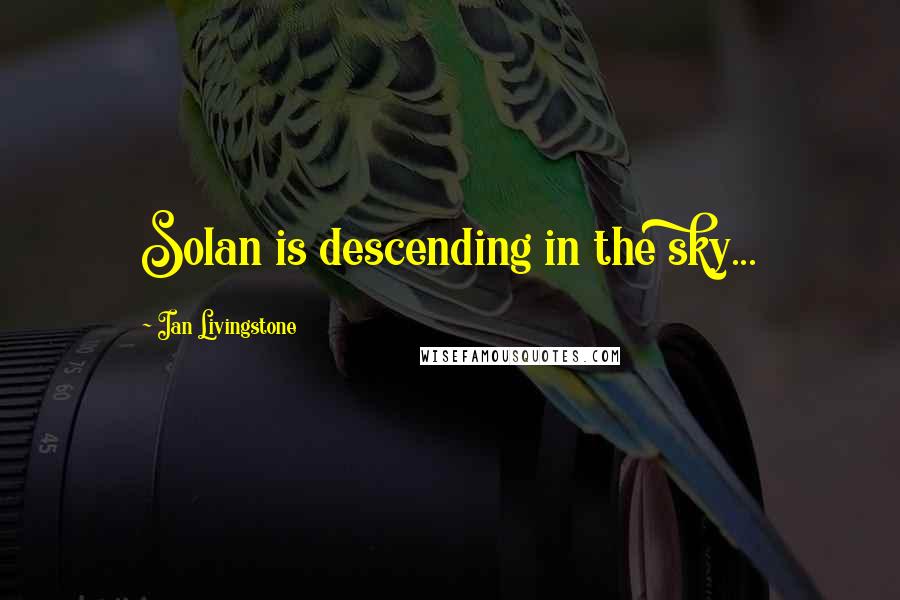 Ian Livingstone Quotes: Solan is descending in the sky...