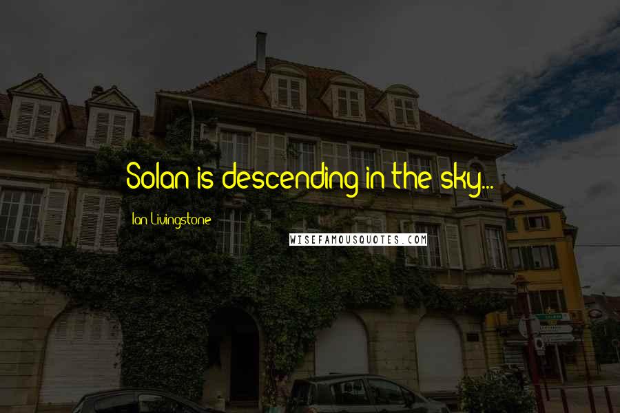 Ian Livingstone Quotes: Solan is descending in the sky...