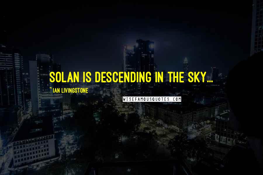 Ian Livingstone Quotes: Solan is descending in the sky...