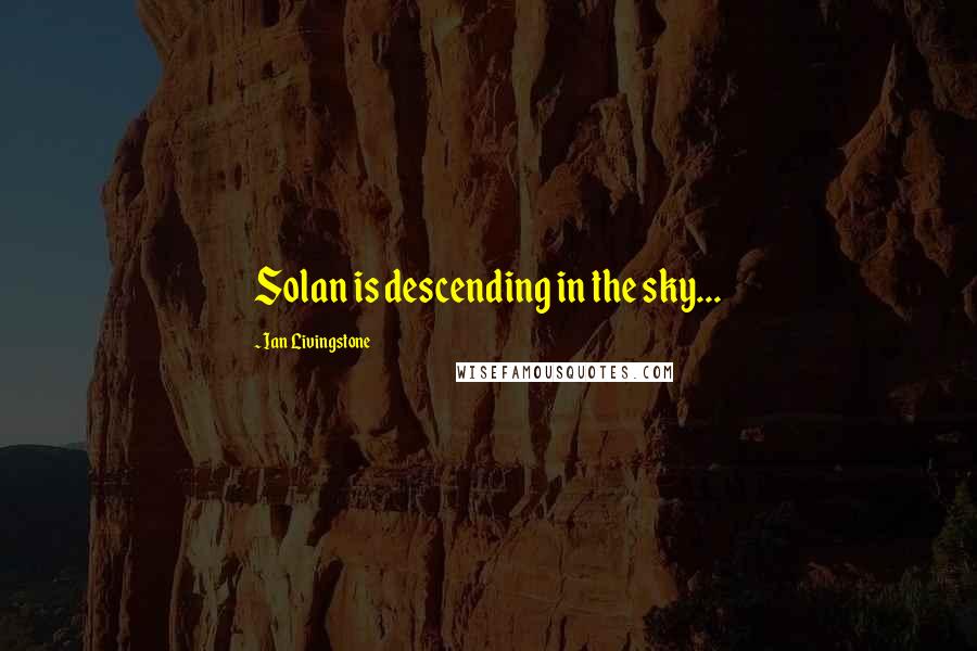 Ian Livingstone Quotes: Solan is descending in the sky...