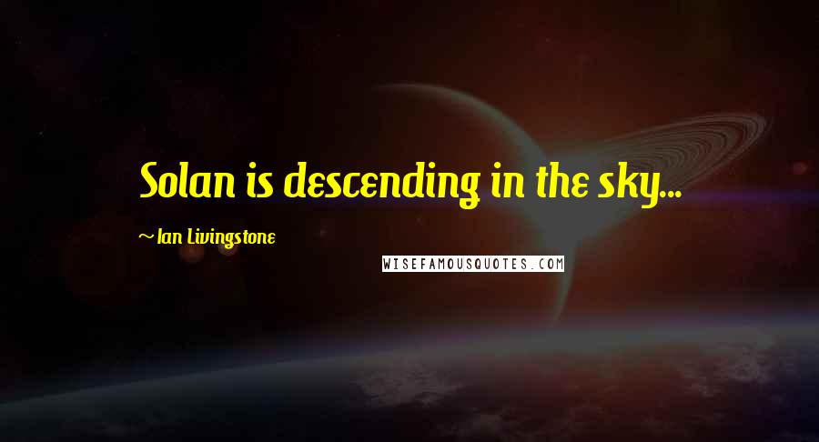 Ian Livingstone Quotes: Solan is descending in the sky...