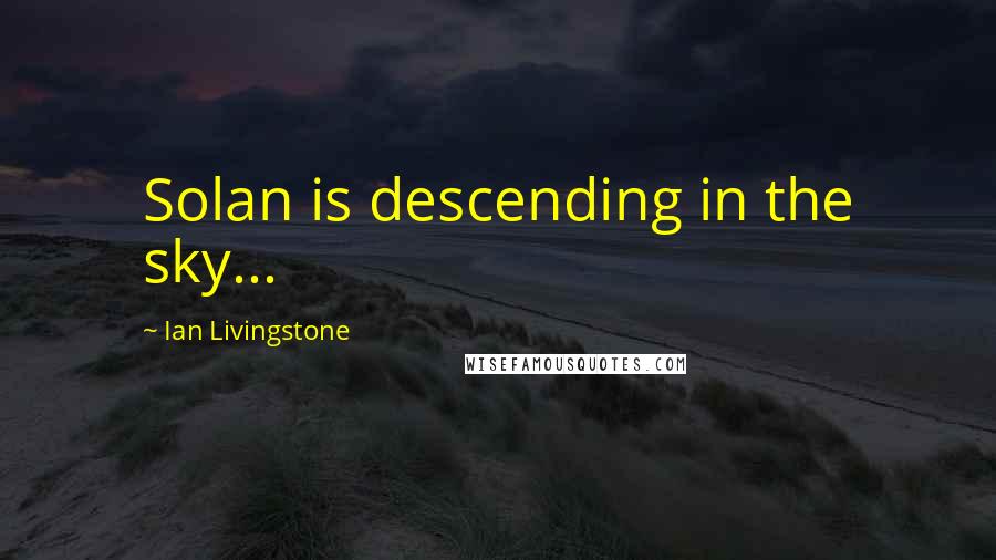 Ian Livingstone Quotes: Solan is descending in the sky...