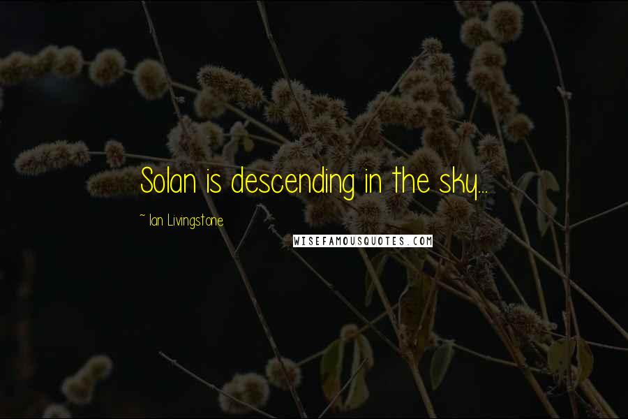 Ian Livingstone Quotes: Solan is descending in the sky...