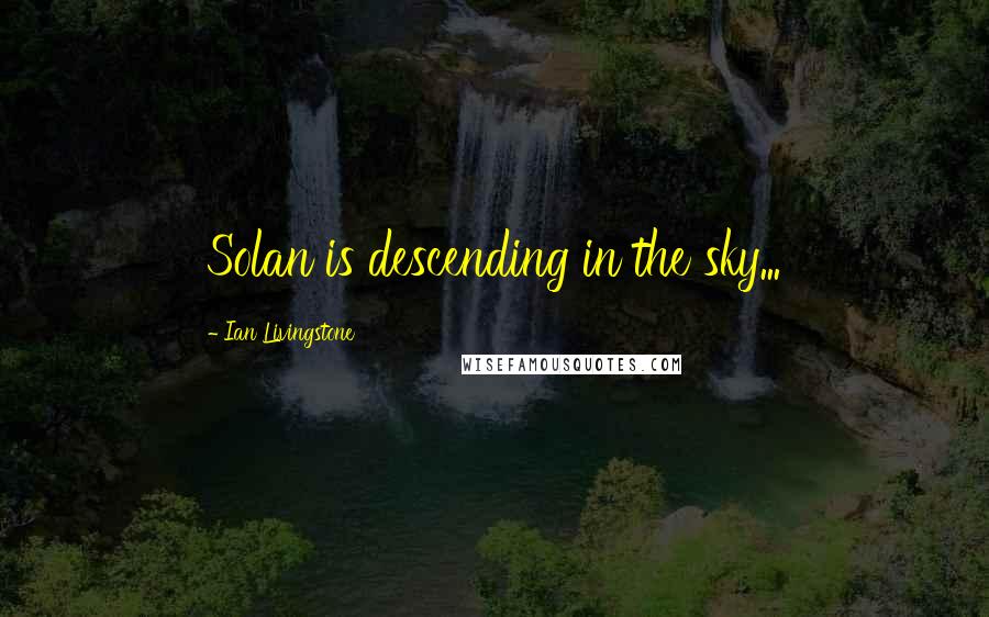 Ian Livingstone Quotes: Solan is descending in the sky...