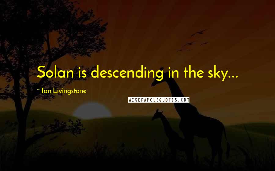 Ian Livingstone Quotes: Solan is descending in the sky...