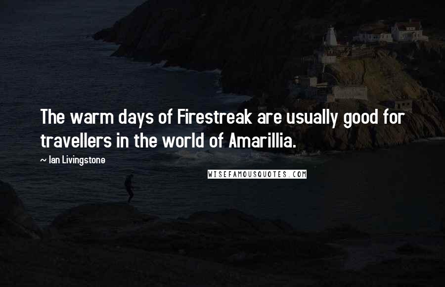 Ian Livingstone Quotes: The warm days of Firestreak are usually good for travellers in the world of Amarillia.