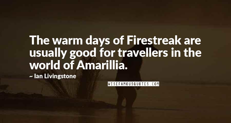 Ian Livingstone Quotes: The warm days of Firestreak are usually good for travellers in the world of Amarillia.