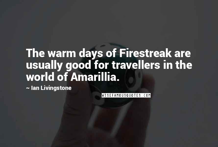 Ian Livingstone Quotes: The warm days of Firestreak are usually good for travellers in the world of Amarillia.