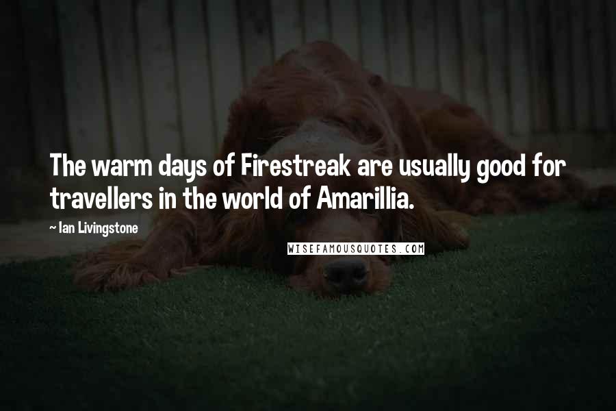 Ian Livingstone Quotes: The warm days of Firestreak are usually good for travellers in the world of Amarillia.