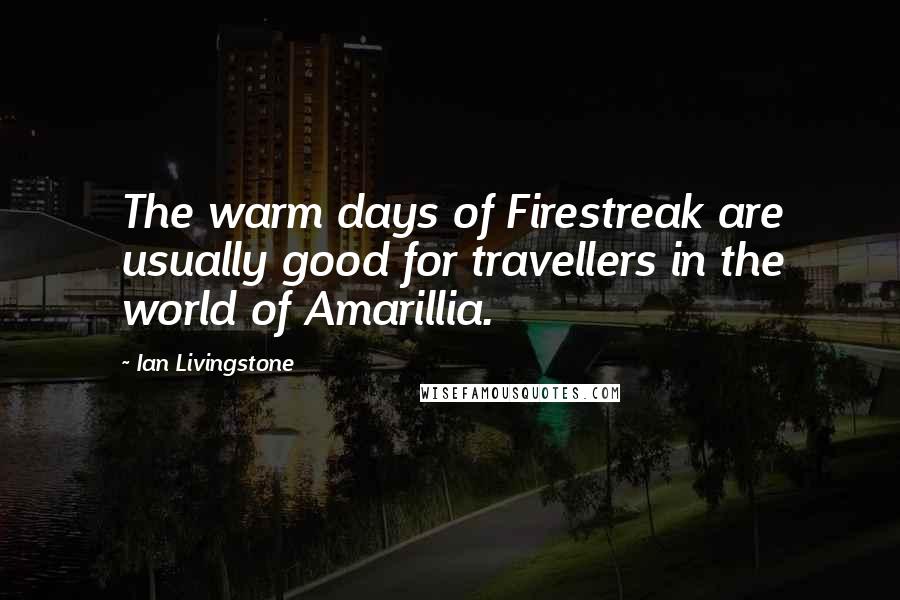 Ian Livingstone Quotes: The warm days of Firestreak are usually good for travellers in the world of Amarillia.