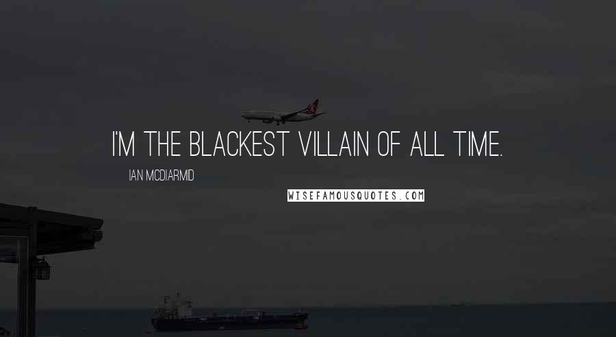 Ian McDiarmid Quotes: I'm the blackest villain of all time.