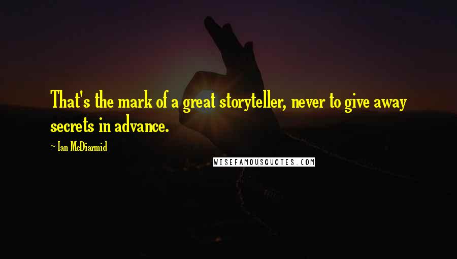 Ian McDiarmid Quotes: That's the mark of a great storyteller, never to give away secrets in advance.
