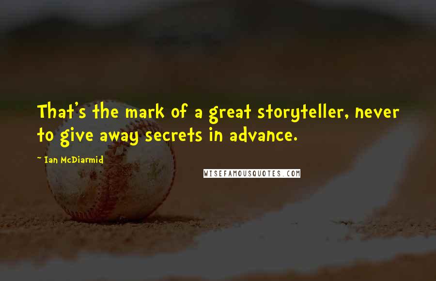 Ian McDiarmid Quotes: That's the mark of a great storyteller, never to give away secrets in advance.