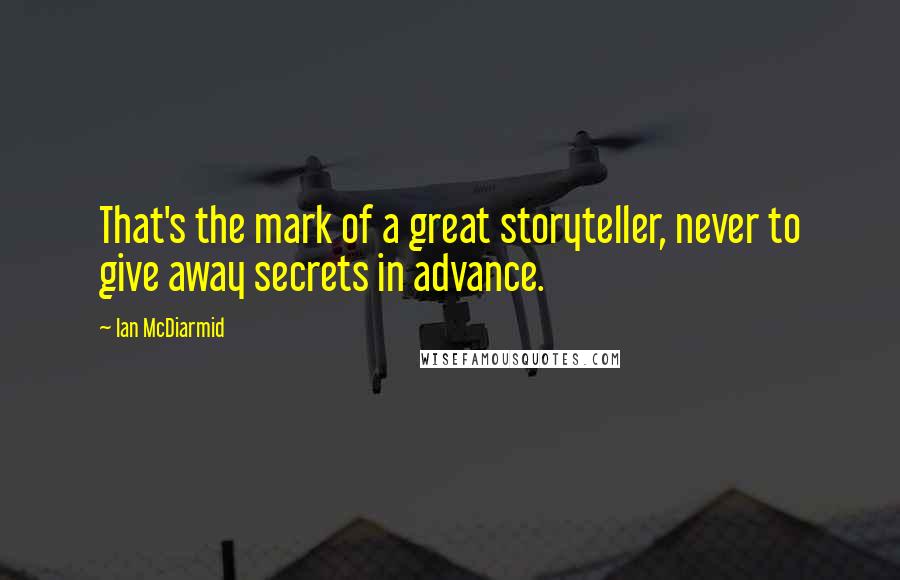 Ian McDiarmid Quotes: That's the mark of a great storyteller, never to give away secrets in advance.