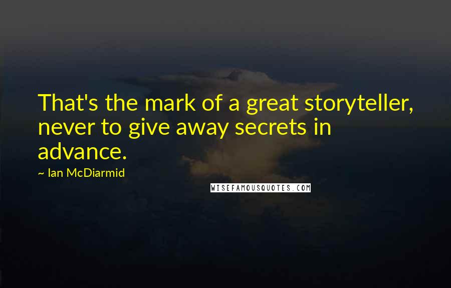 Ian McDiarmid Quotes: That's the mark of a great storyteller, never to give away secrets in advance.