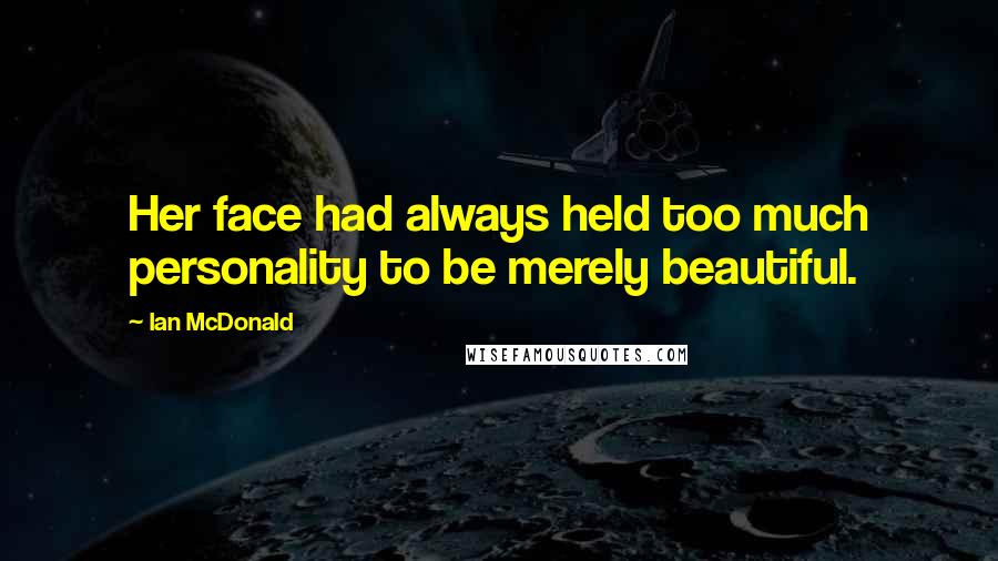 Ian McDonald Quotes: Her face had always held too much personality to be merely beautiful.