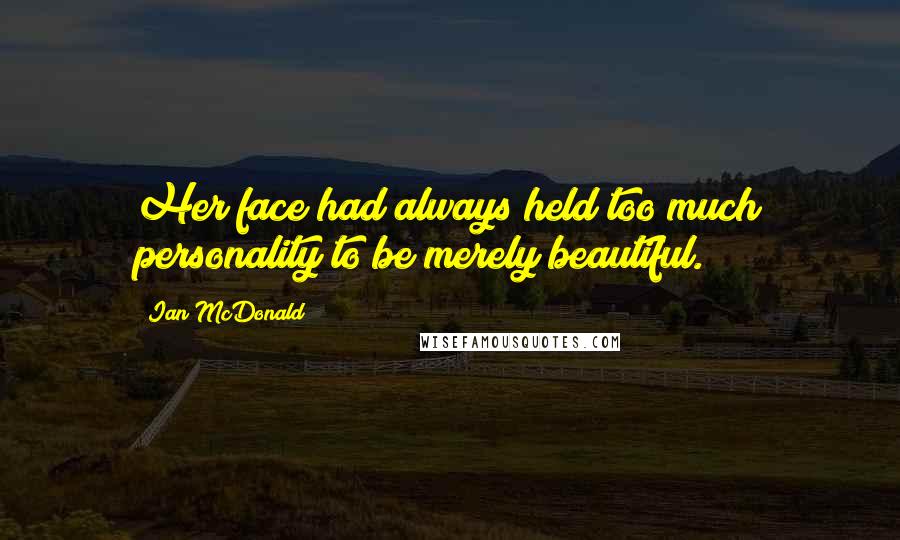 Ian McDonald Quotes: Her face had always held too much personality to be merely beautiful.