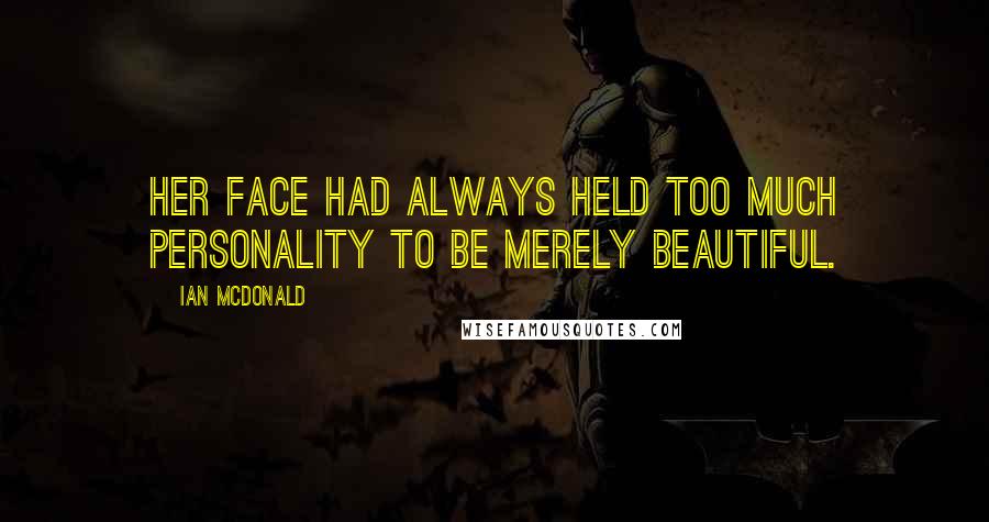 Ian McDonald Quotes: Her face had always held too much personality to be merely beautiful.