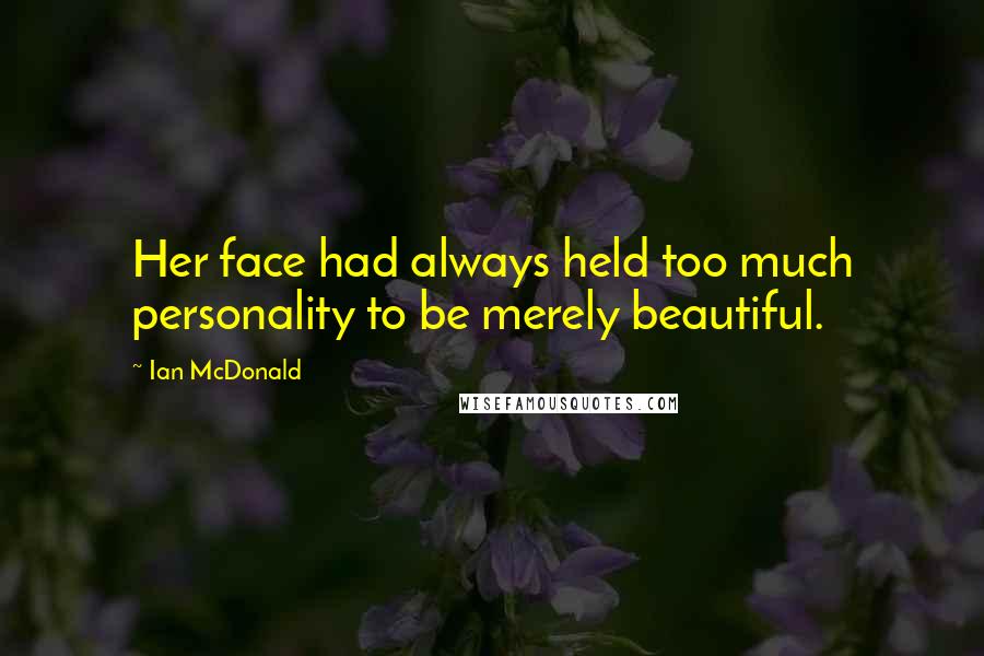 Ian McDonald Quotes: Her face had always held too much personality to be merely beautiful.