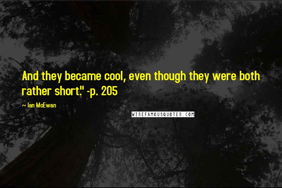 Ian McEwan Quotes: And they became cool, even though they were both rather short." -p. 205