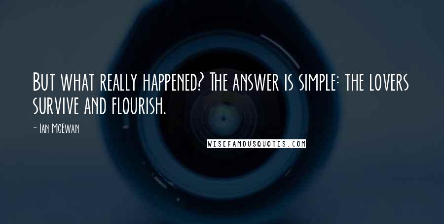 Ian McEwan Quotes: But what really happened? The answer is simple: the lovers survive and flourish.