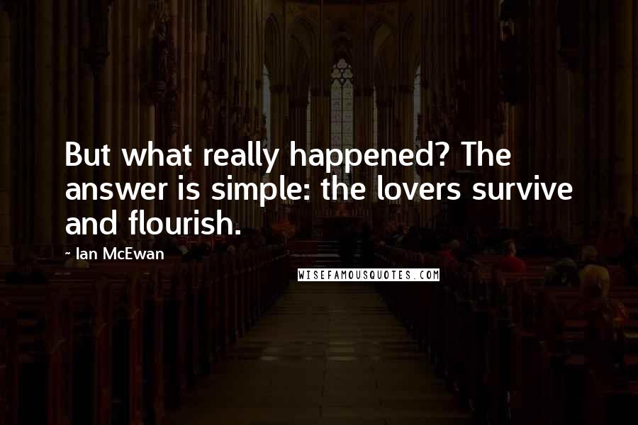 Ian McEwan Quotes: But what really happened? The answer is simple: the lovers survive and flourish.