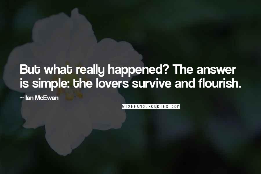 Ian McEwan Quotes: But what really happened? The answer is simple: the lovers survive and flourish.