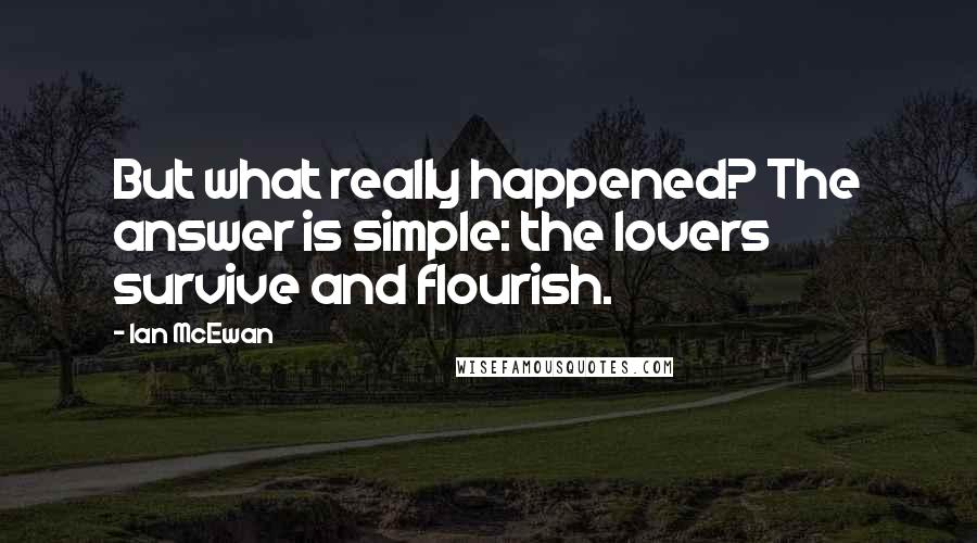 Ian McEwan Quotes: But what really happened? The answer is simple: the lovers survive and flourish.