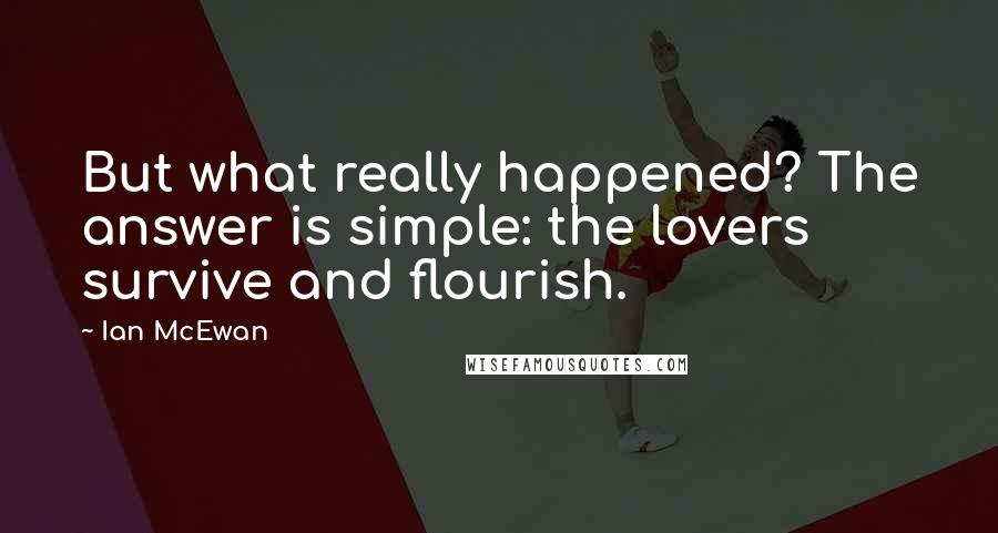 Ian McEwan Quotes: But what really happened? The answer is simple: the lovers survive and flourish.