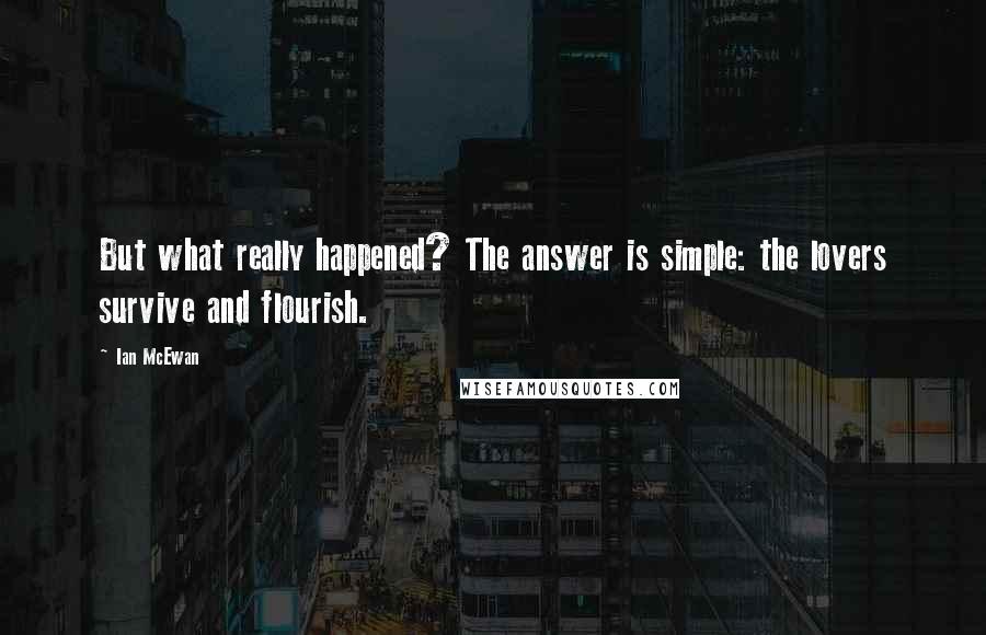 Ian McEwan Quotes: But what really happened? The answer is simple: the lovers survive and flourish.