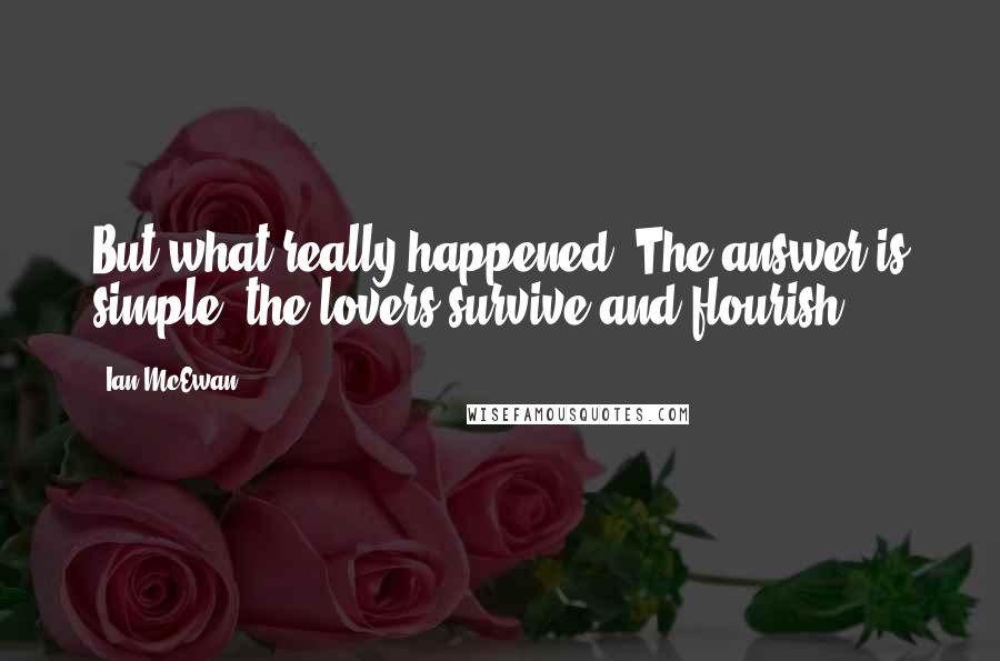 Ian McEwan Quotes: But what really happened? The answer is simple: the lovers survive and flourish.