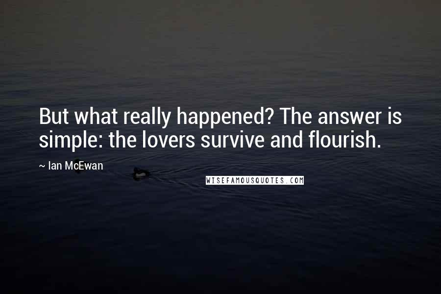 Ian McEwan Quotes: But what really happened? The answer is simple: the lovers survive and flourish.