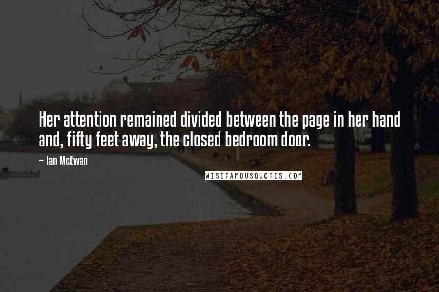 Ian McEwan Quotes: Her attention remained divided between the page in her hand and, fifty feet away, the closed bedroom door.