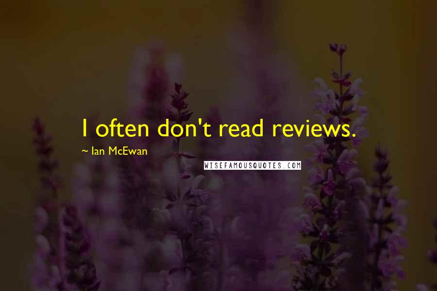 Ian McEwan Quotes: I often don't read reviews.