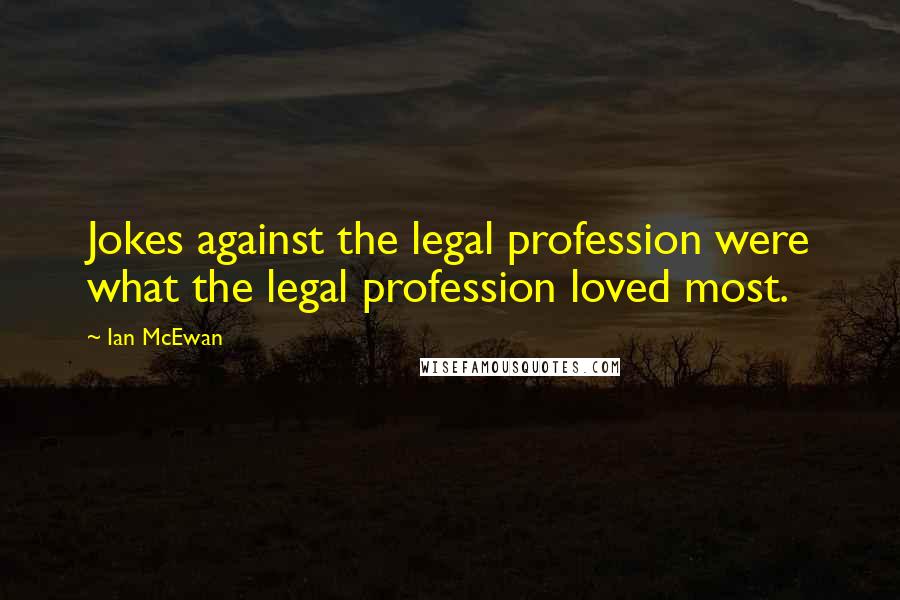Ian McEwan Quotes: Jokes against the legal profession were what the legal profession loved most.