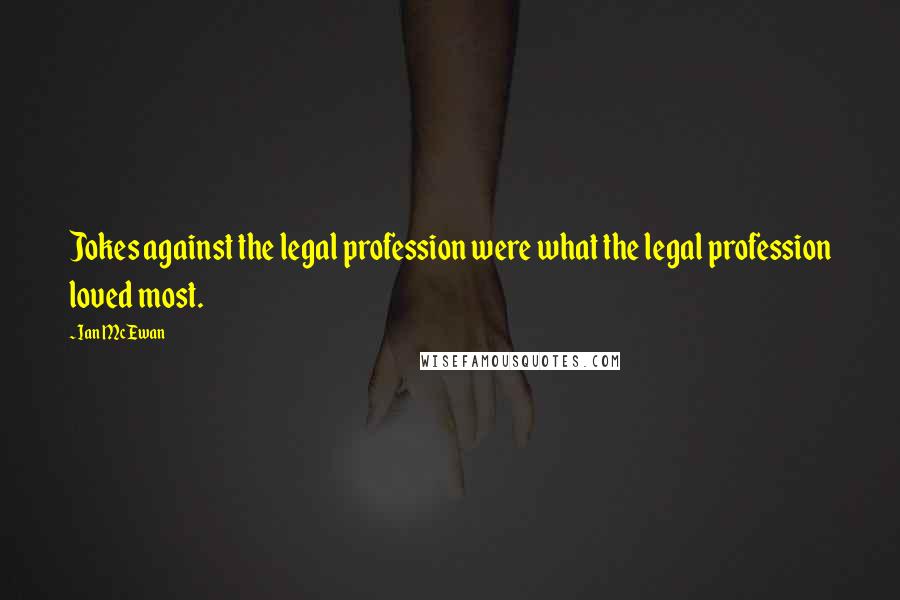 Ian McEwan Quotes: Jokes against the legal profession were what the legal profession loved most.